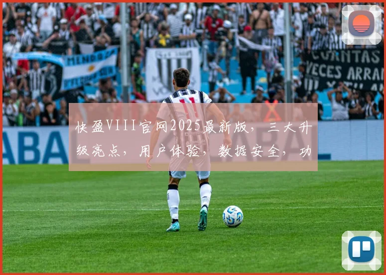 快盈VIII官网2025最新版，三大升级亮点，用户体验，数据安全，功能优化，一网打尽